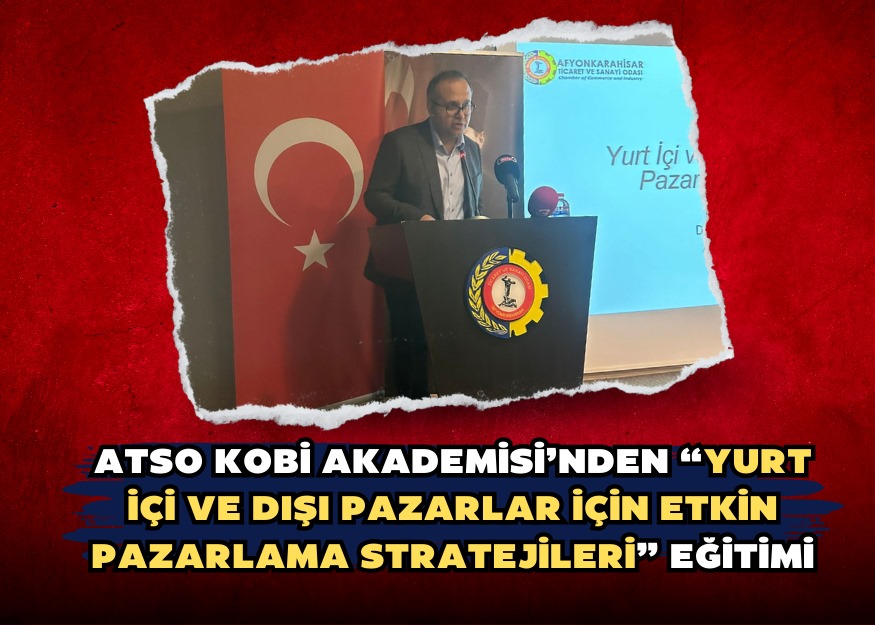 ATSO KOBİ AKADEMİSİ’NDEN “YURT İÇİ VE DIŞI PAZARLAR İÇİN ETKİN PAZARLAMA STRATEJİLERİ” EĞİTİMİ